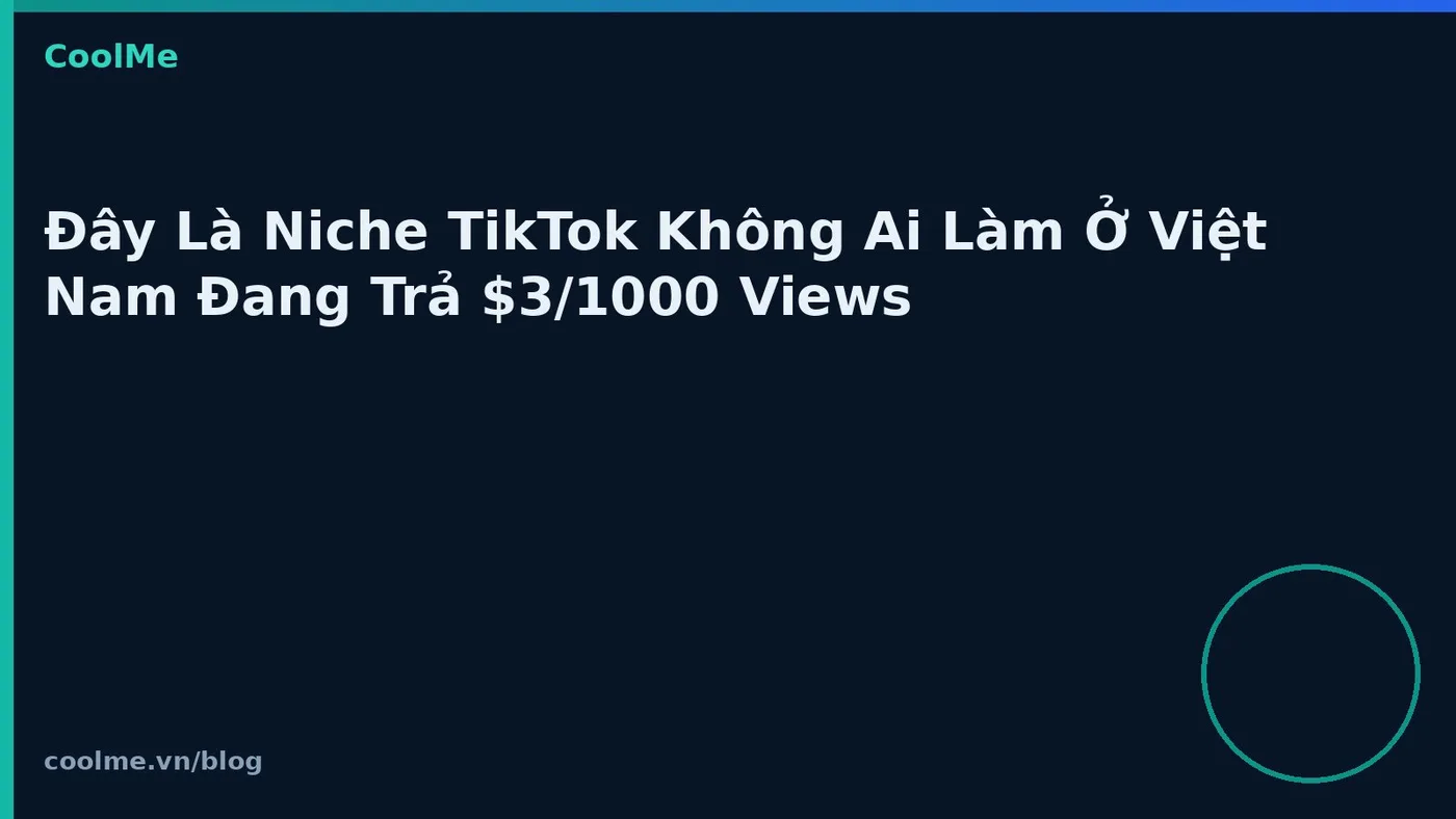 Đây Là Niche TikTok Không Ai Làm Ở Việt Nam Đang Trả $3/1000 Views