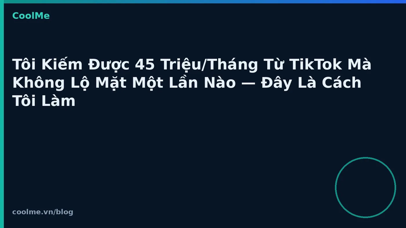 Kiếm tiền TikTok không lộ mặt: mô hình faceless thực tế