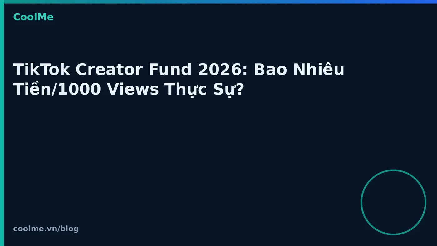 TikTok Creator Fund 2026: Bao Nhiêu Tiền/1000 Views Thực Sự?