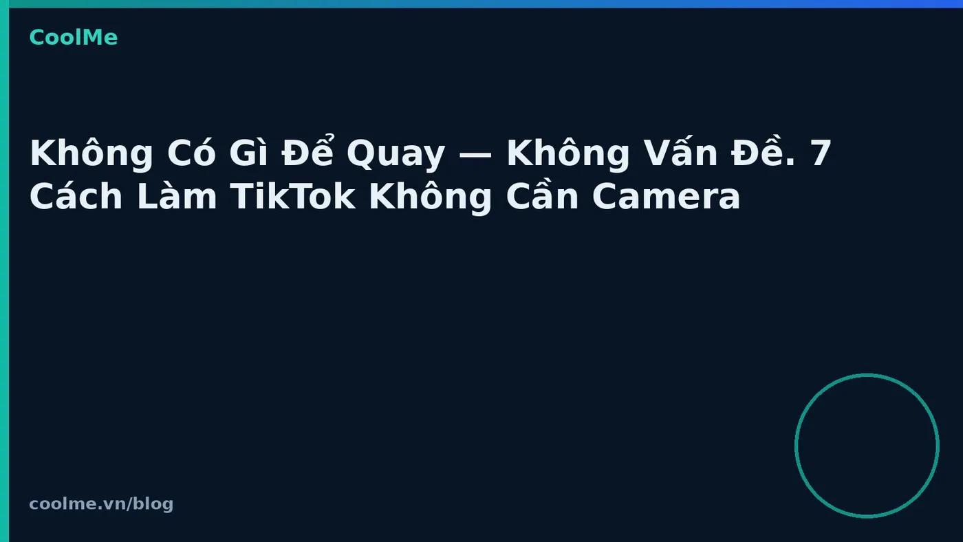 Không Có Gì Để Quay — Không Vấn Đề. 7 Cách Làm TikTok Không Cần Camera