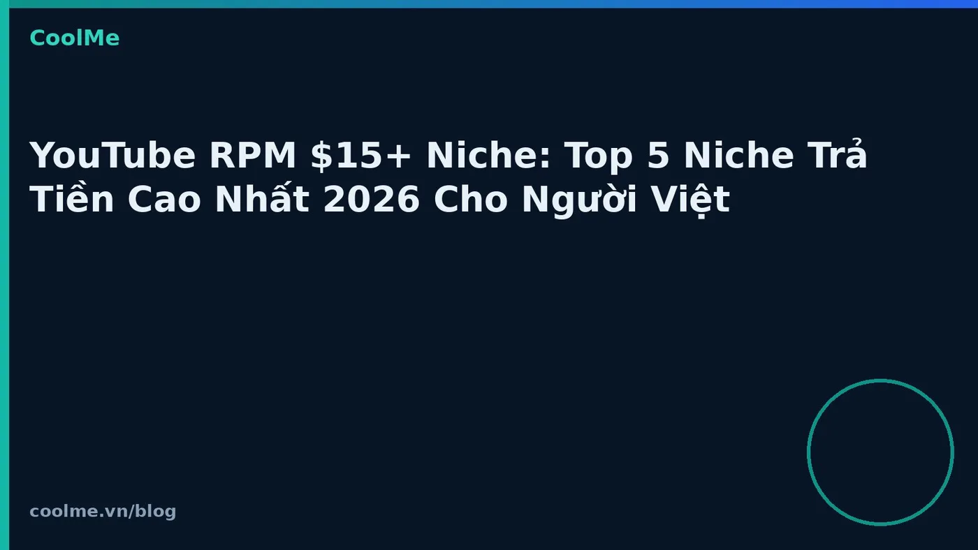 YouTube RPM $15+ Niche: Top 5 Niche Trả Tiền Cao Nhất 2026 Cho Người Việt