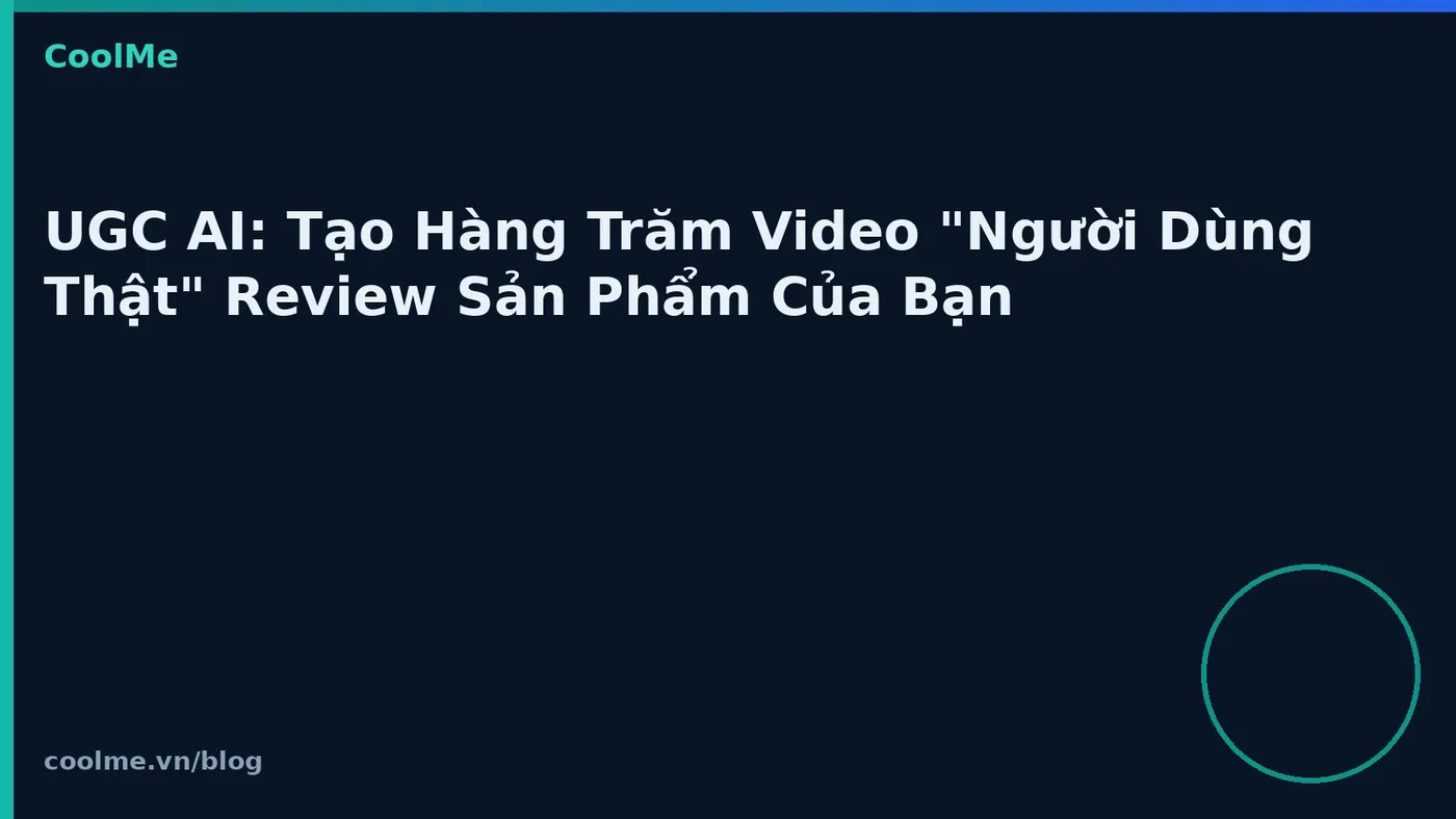 UGC AI: Tạo Hàng Trăm Video "Người Dùng Thật" Review Sản Phẩm Của Bạn