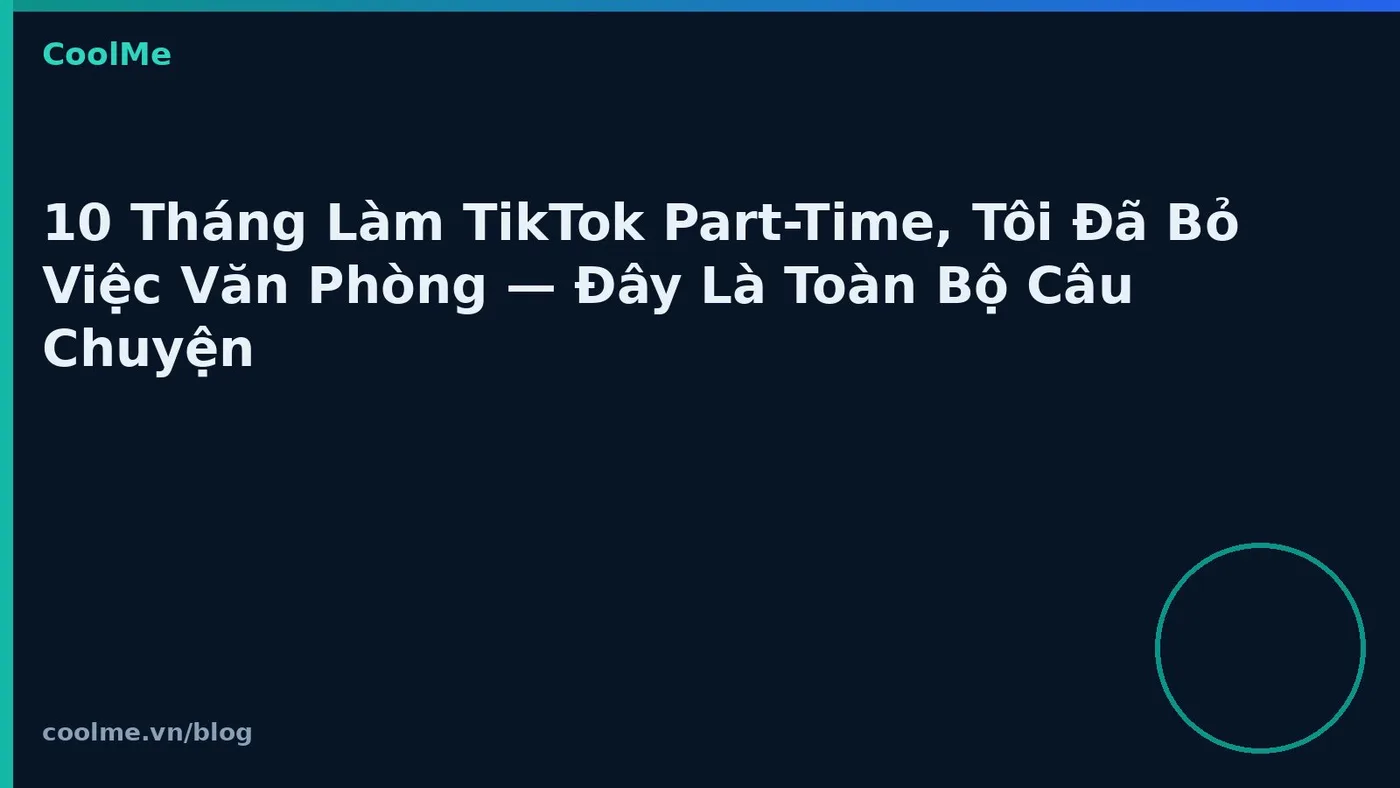 Chuyển từ việc văn phòng sang TikTok full-time sau 10 tháng