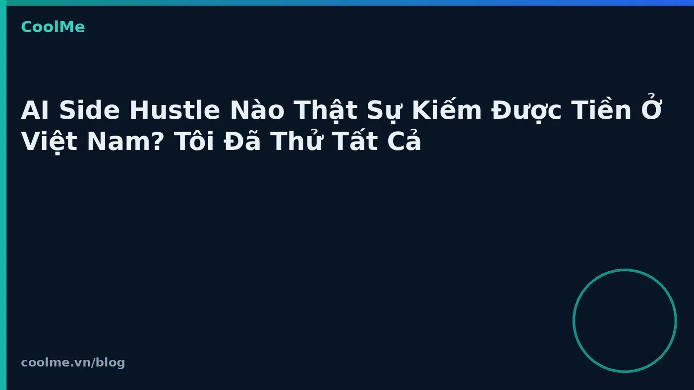 AI side hustle nào khả thi ở Việt Nam: trải nghiệm thử