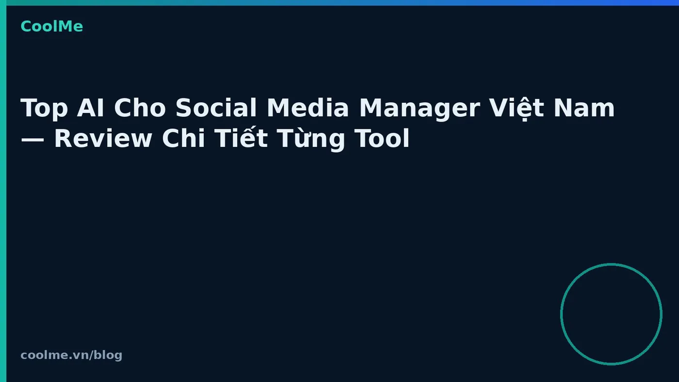 Top AI Cho Social Media Manager Việt Nam — Review Chi Tiết Từng Tool
