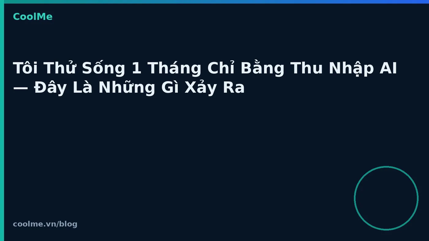 Sống một tháng dựa vào thu nhập từ AI: ghi nhận thực tế