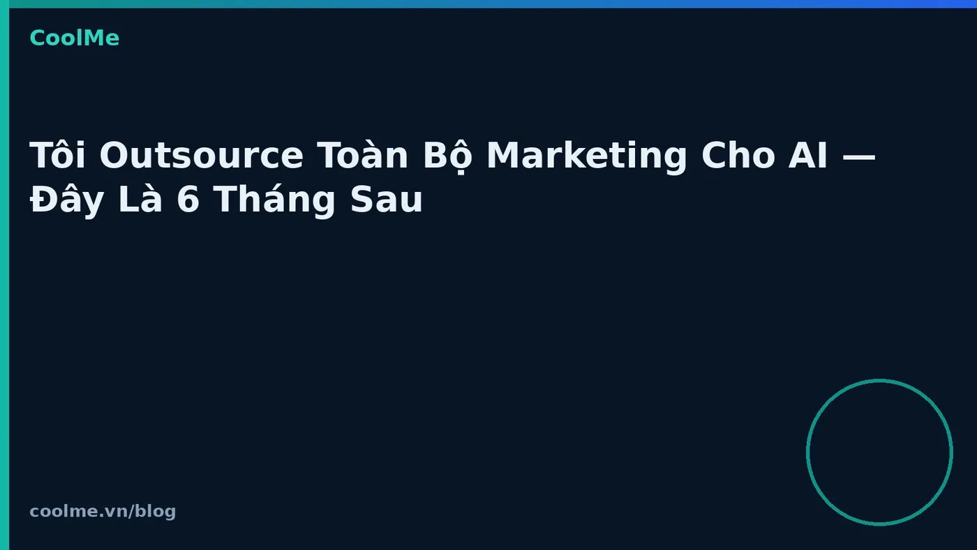 Outsource marketing cho AI: trải nghiệm sau sáu tháng