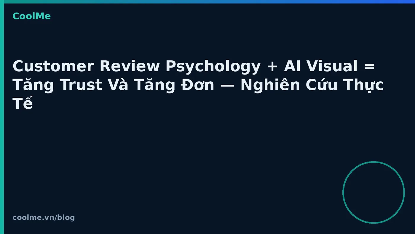 Customer Review Psychology + AI Visual = Tăng Trust Và Tăng Đơn — Nghiên Cứu Thực Tế
