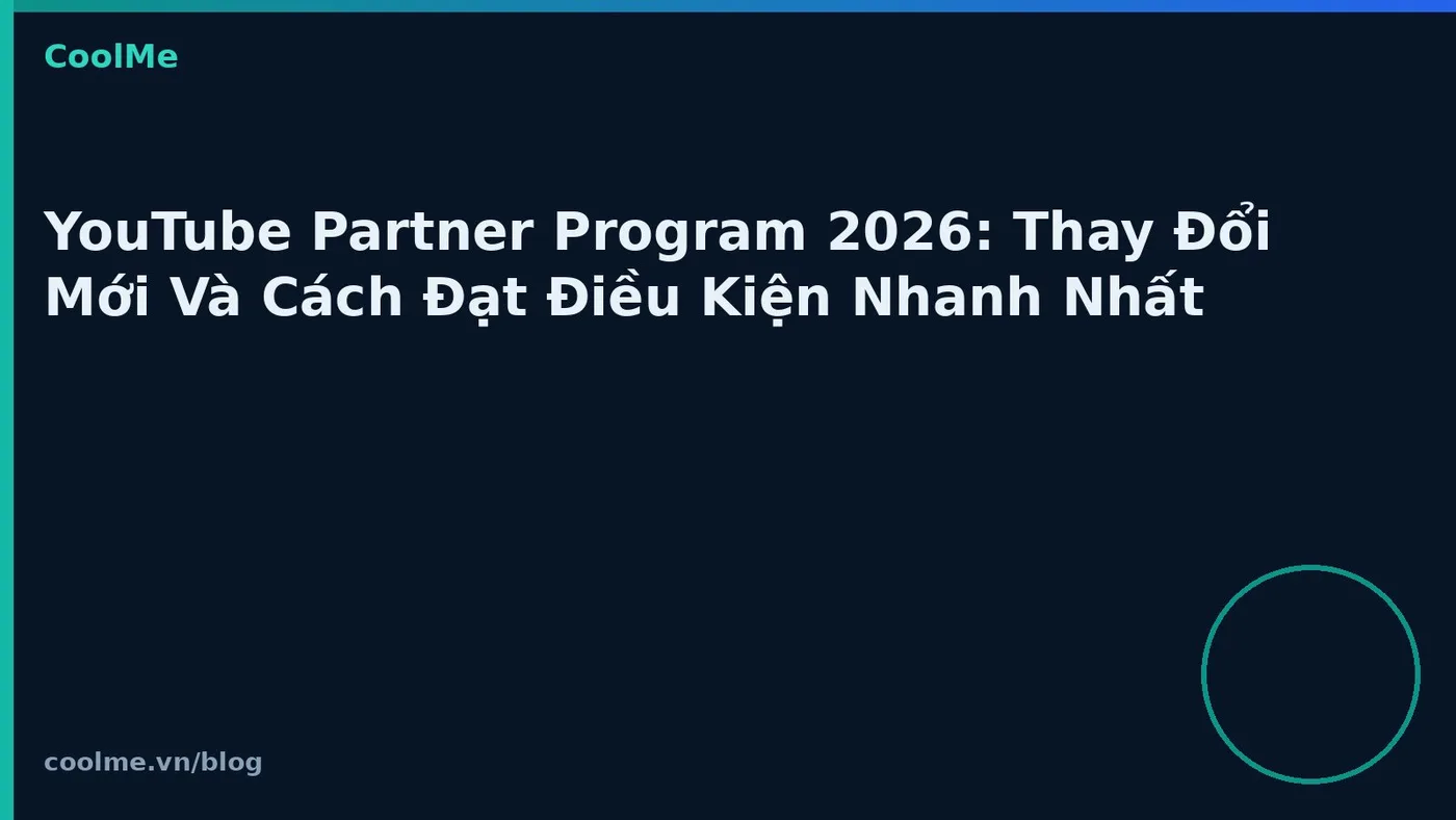 YouTube Partner Program 2026: Thay Đổi Mới Và Cách Đạt Điều Kiện Nhanh Nhất