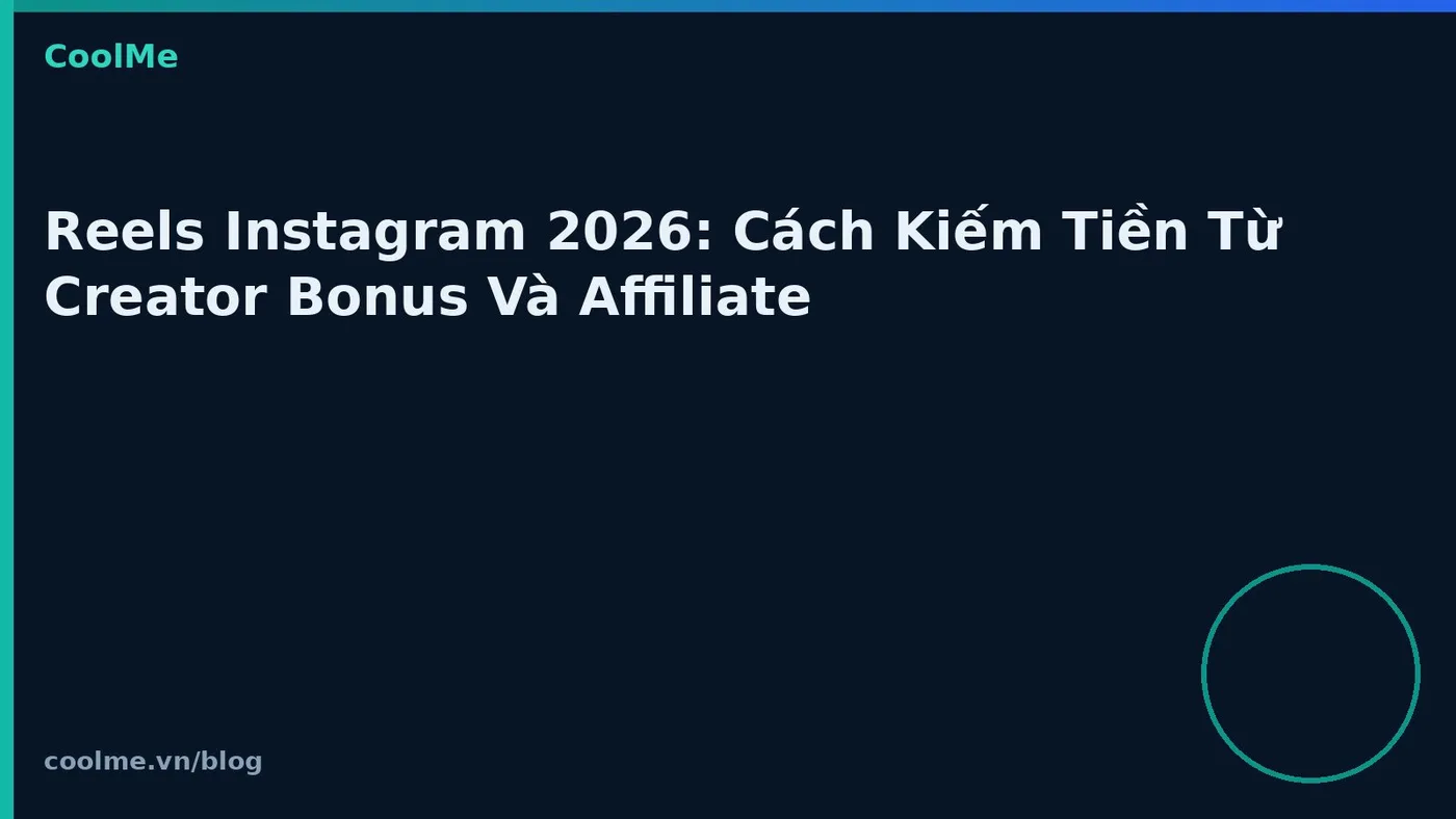 Reels Instagram 2026: Cách Kiếm Tiền Từ Creator Bonus Và Affiliate