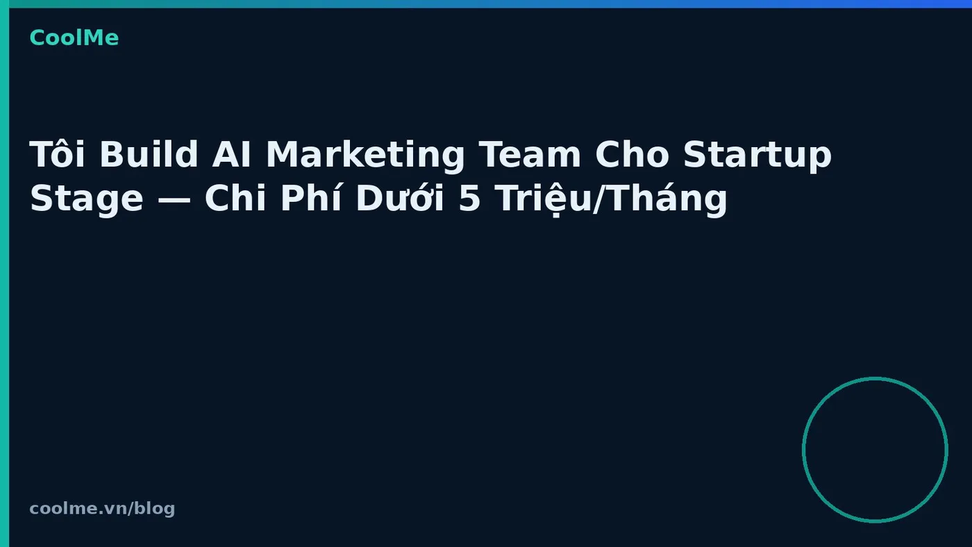 Tôi Build AI Marketing Team Cho Startup Stage — Chi Phí Dưới 5 Triệu/Tháng