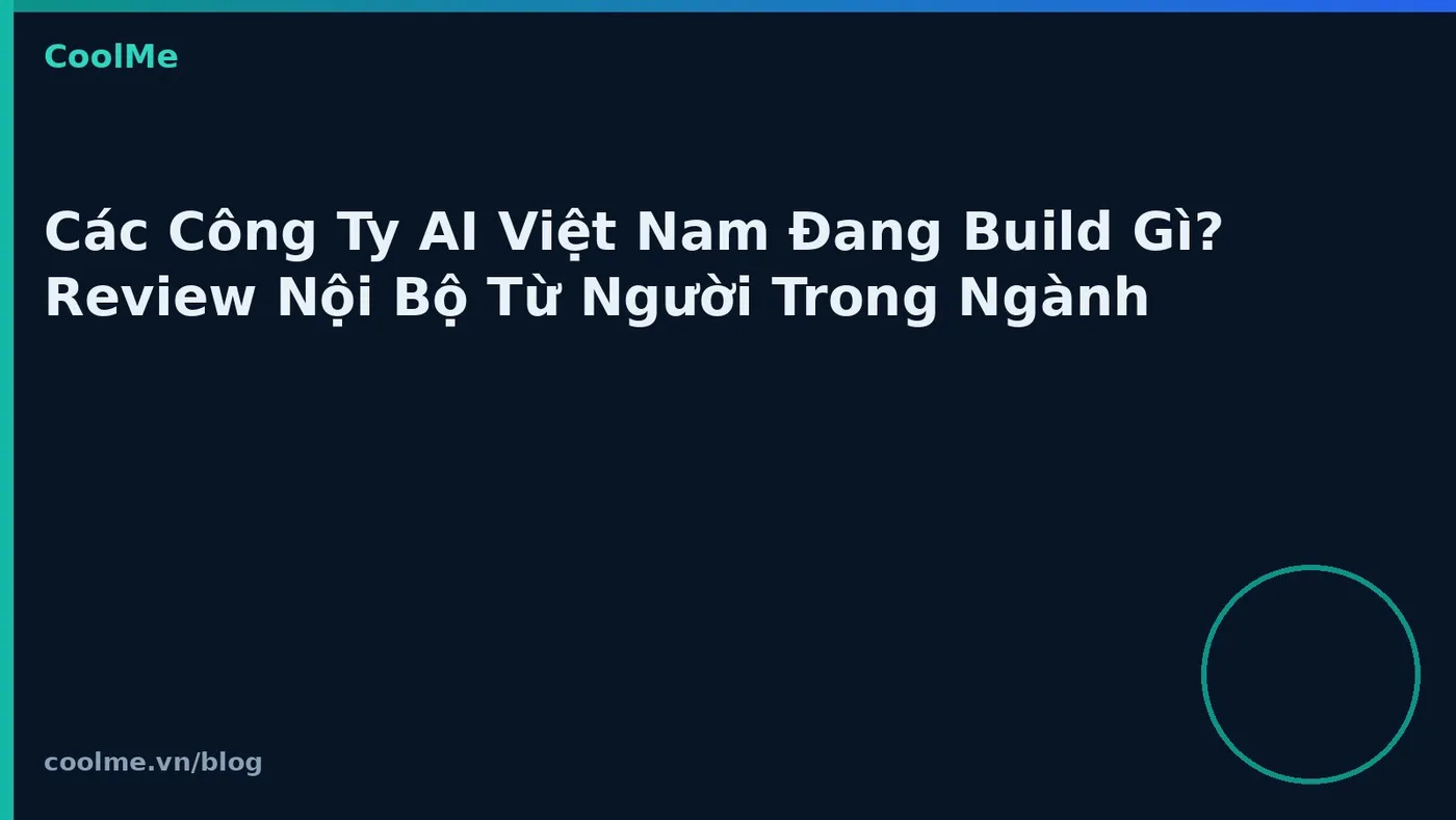 Các Công Ty AI Việt Nam Đang Build Gì? Review Nội Bộ Từ Người Trong Ngành