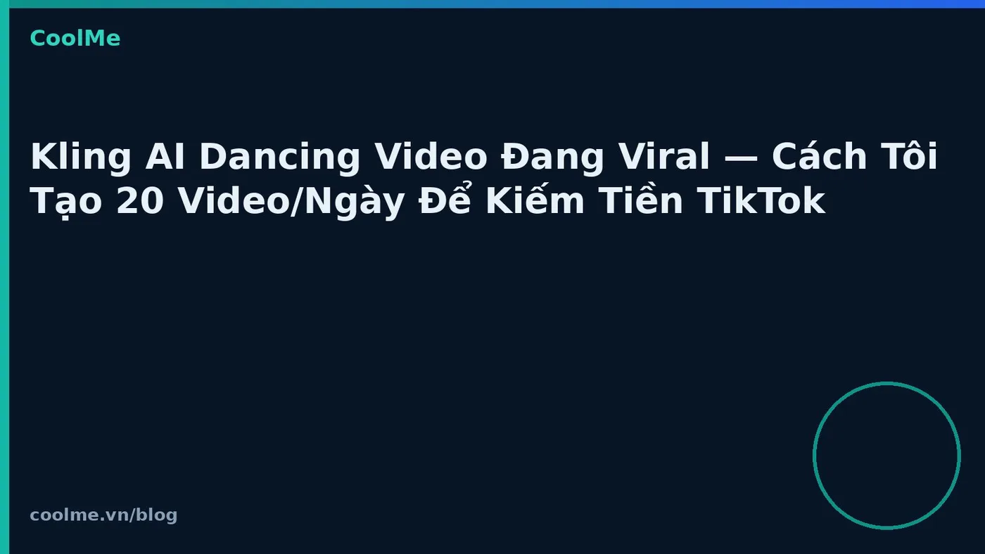 Kling AI dancing video trên TikTok: pipeline tạo hàng loạt