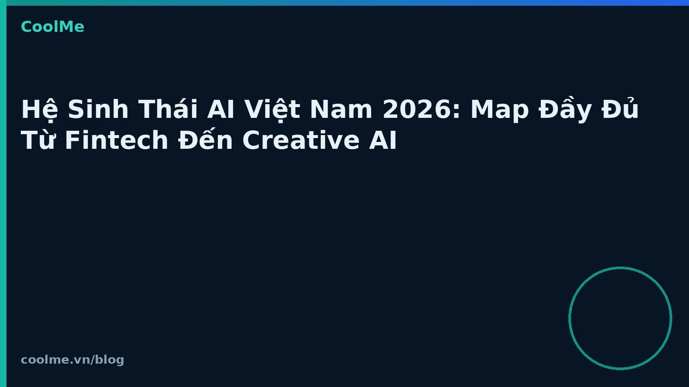 Hệ Sinh Thái AI Việt Nam 2026: Map Đầy Đủ Từ Fintech Đến Creative AI