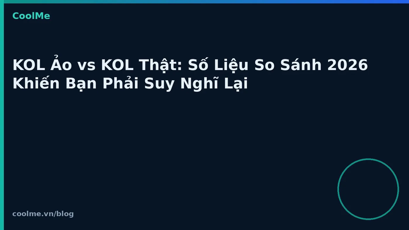 KOL Ảo vs KOL Thật: Số Liệu So Sánh 2026 Khiến Bạn Phải Suy Nghĩ Lại