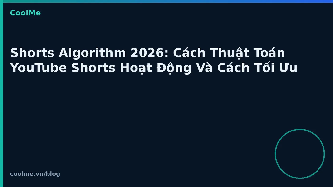 Shorts Algorithm 2026: Cách Thuật Toán YouTube Shorts Hoạt Động Và Cách Tối Ưu