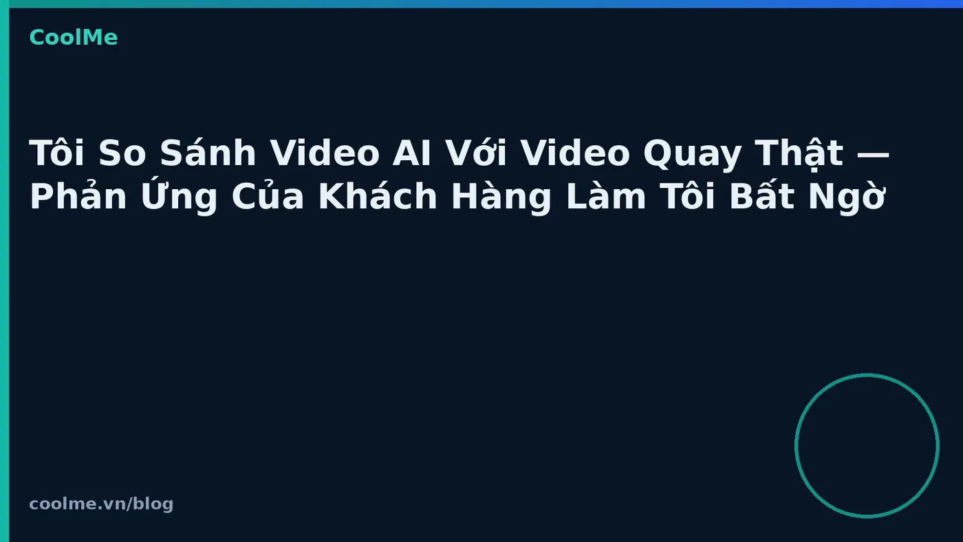 So sánh video AI và video quay thật: phản ứng khách hàng