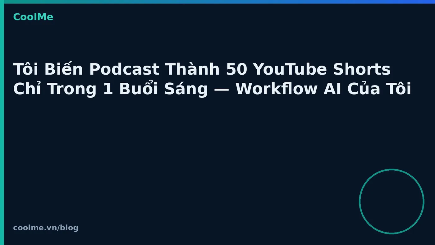 Tôi Biến Podcast Thành 50 YouTube Shorts Chỉ Trong 1 Buổi Sáng — Workflow AI Của Tôi