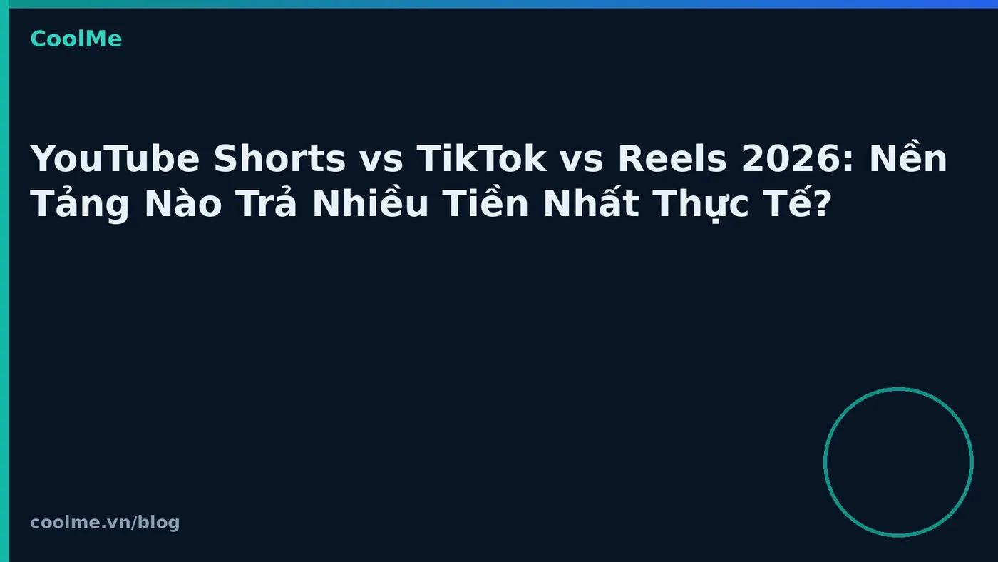 YouTube Shorts vs TikTok vs Reels 2026: Nền Tảng Nào Trả Nhiều Tiền Nhất Thực Tế?