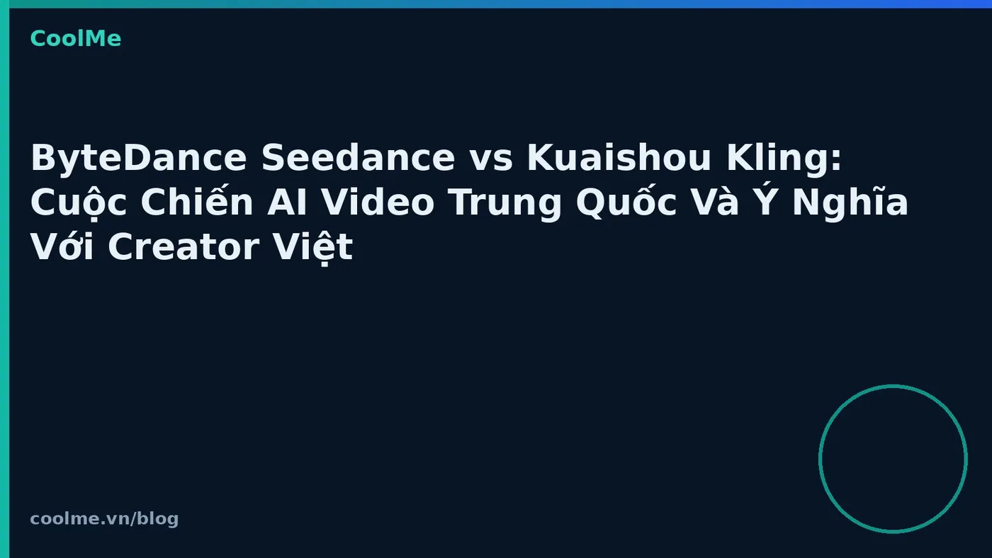 ByteDance Seedance vs Kuaishou Kling: Cuộc Chiến AI Video Trung Quốc Và Ý Nghĩa Với Creator Việt