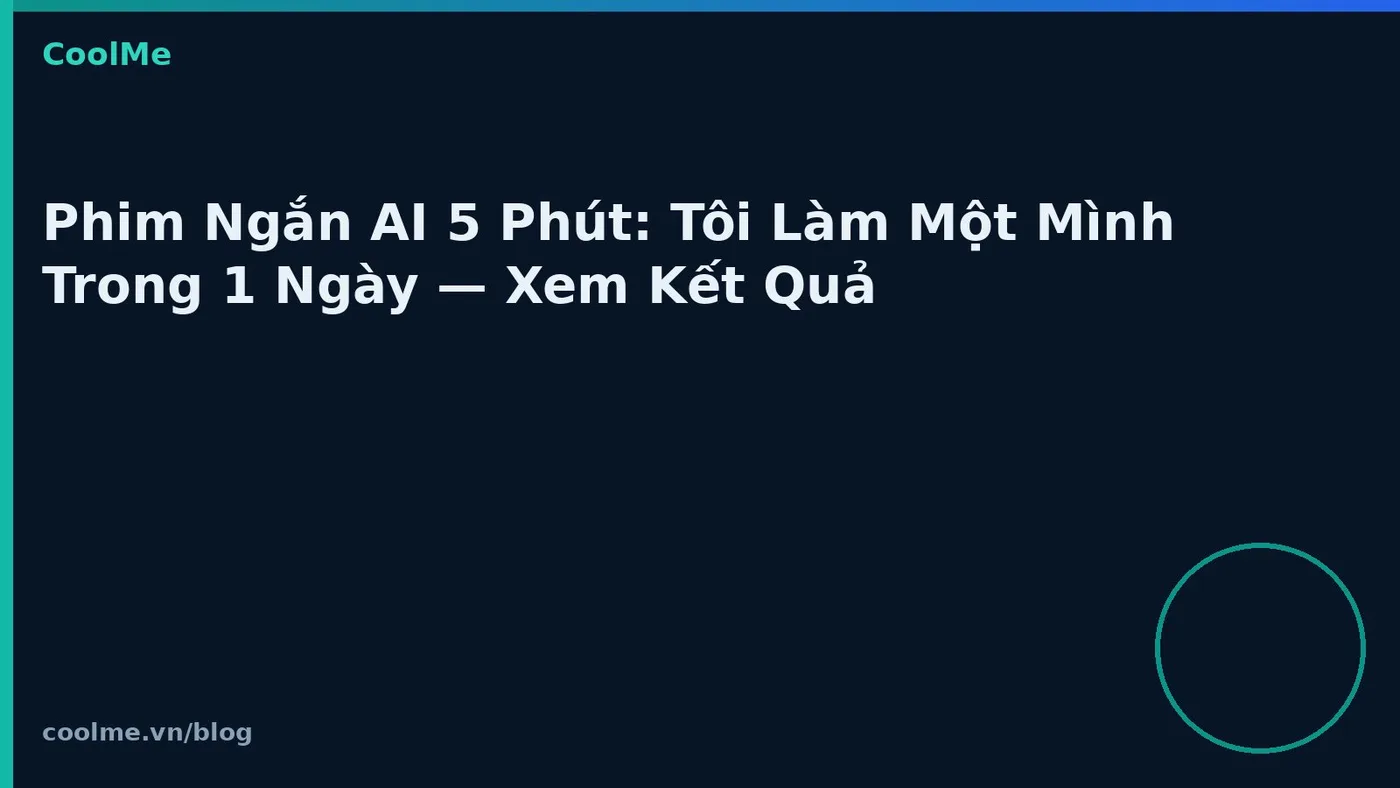 Làm phim ngắn AI năm phút một mình trong một ngày