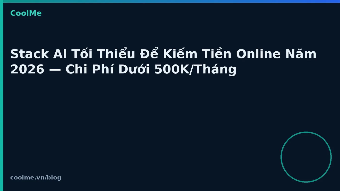 Stack AI Tối Thiểu Để Kiếm Tiền Online Năm 2026 — Chi Phí Dưới 500K/Tháng
