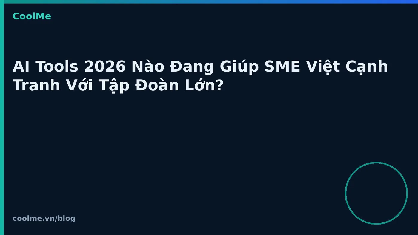 AI Tools 2026 Nào Đang Giúp SME Việt Cạnh Tranh Với Tập Đoàn Lớn?