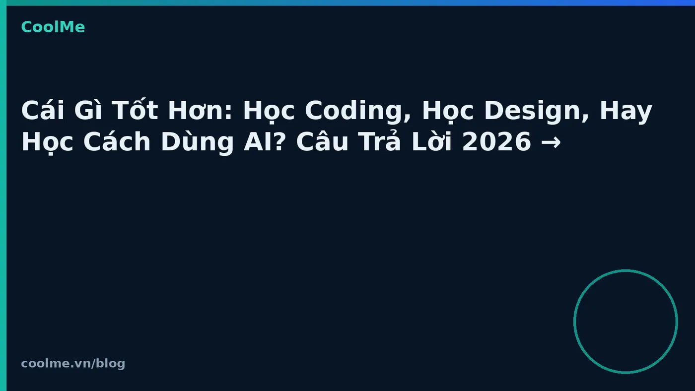 Nên học coding, design hay kỹ năng dùng AI năm 2026?
