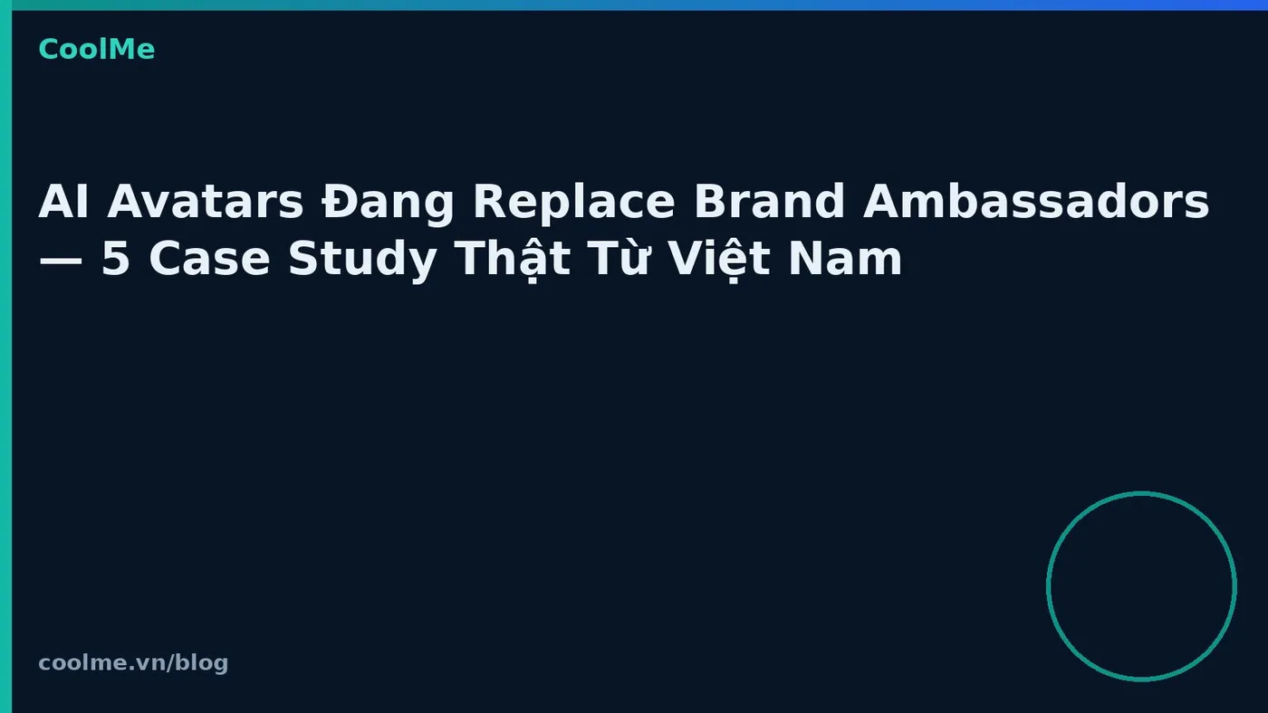 AI Avatars Đang Replace Brand Ambassadors — 5 Case Study Thật Từ Việt Nam