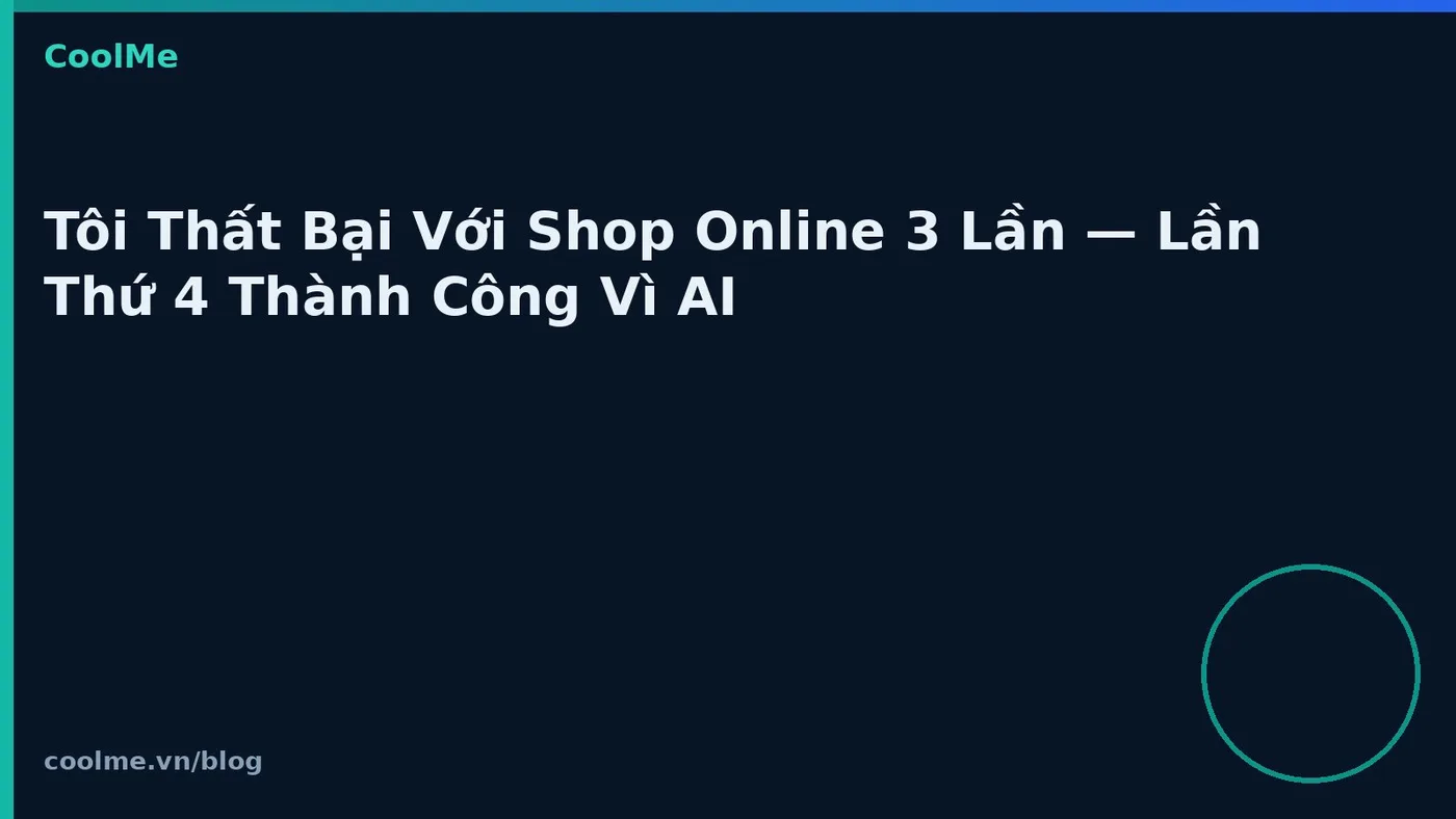 Tôi Thất Bại Với Shop Online 3 Lần — Lần Thứ 4 Thành Công Vì AI