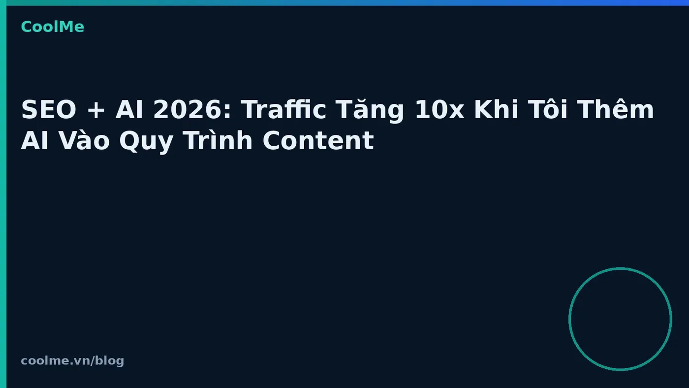 SEO + AI 2026: Traffic Tăng 10x Khi Tôi Thêm AI Vào Quy Trình Content