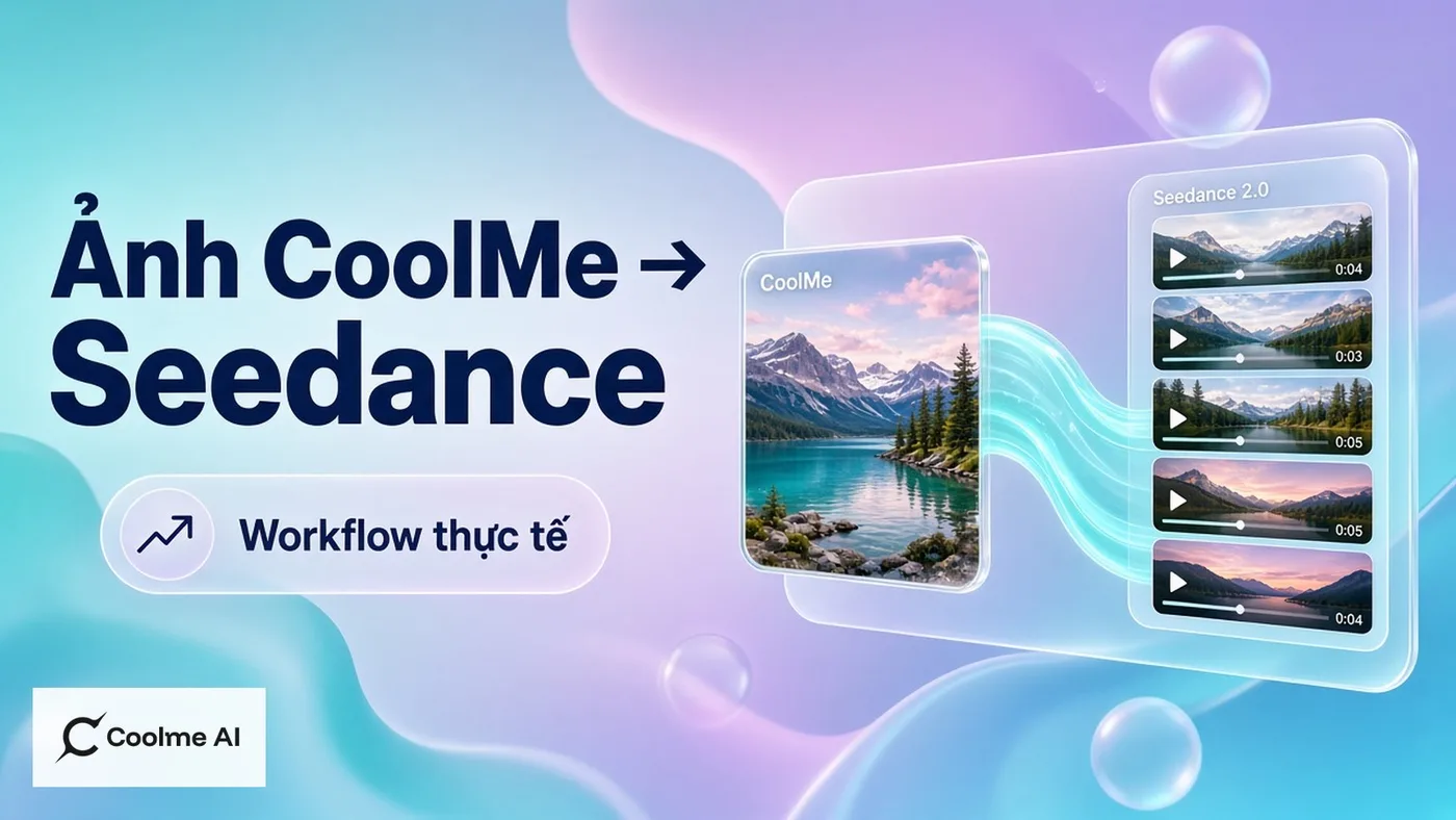 Workflow ảnh CoolMe sang Seedance 2.0: đầu vào sạch thì clip ổn hơn