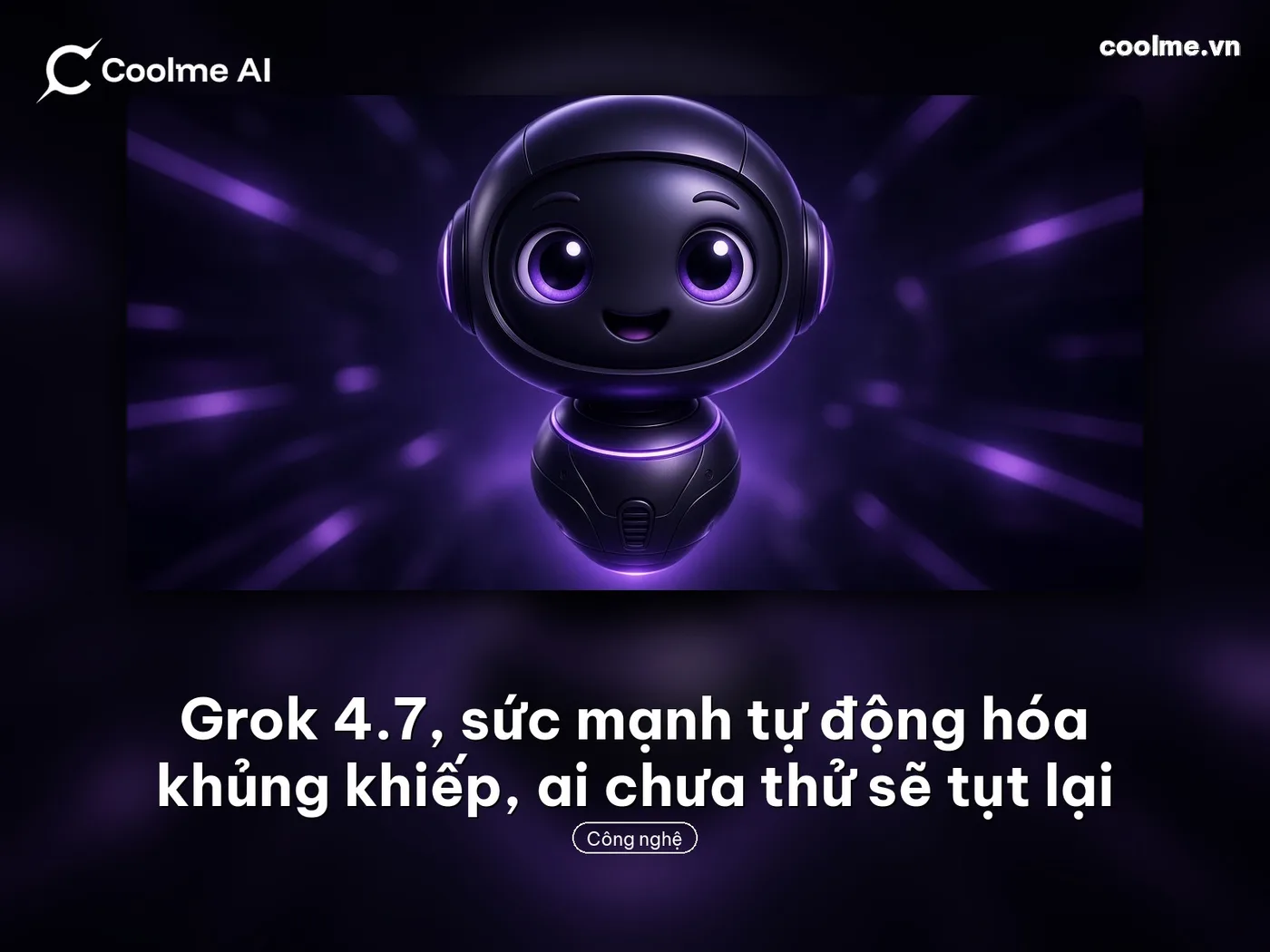 Grok 4.7: sức mạnh tự động hóa AI, ai chậm chân sẽ tụt lại