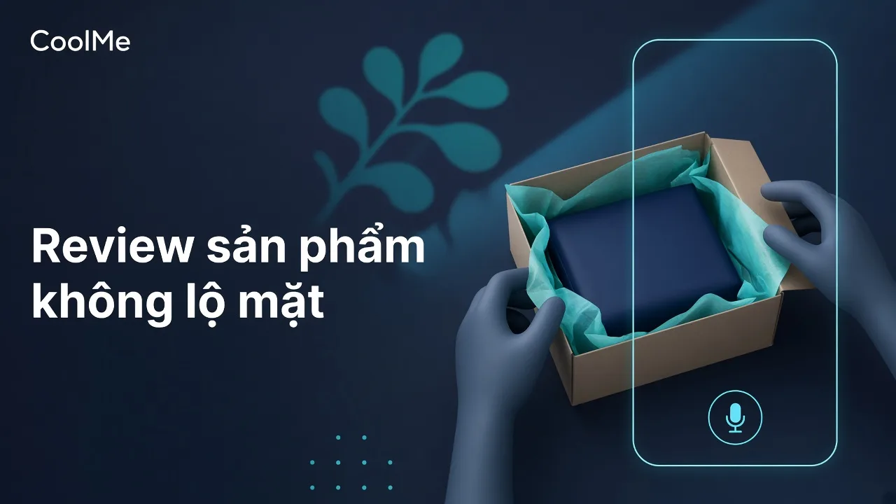 Cách làm video review sản phẩm affiliate khi không muốn lộ mặt